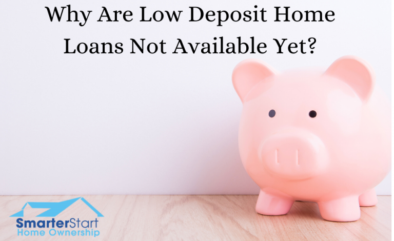 Why Are Low Deposit Home Loans Not Available Yet?